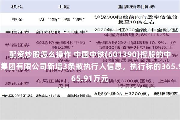 配资炒股怎么操作 中国中铁(601390)控股的中铁五局集团有限公司新增3条被执行人信息，执行标的365.91万元