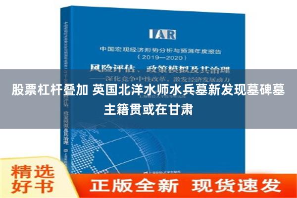 股票杠杆叠加 英国北洋水师水兵墓新发现墓碑　墓主籍贯或在甘肃