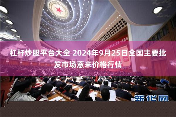 杠杆炒股平台大全 2024年9月25日全国主要批发市场薏米价格行情