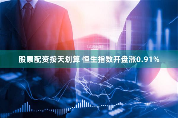 股票配资按天划算 恒生指数开盘涨0.91%