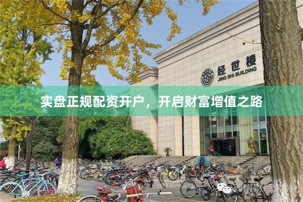 实盘正规配资开户，开启财富增值之路