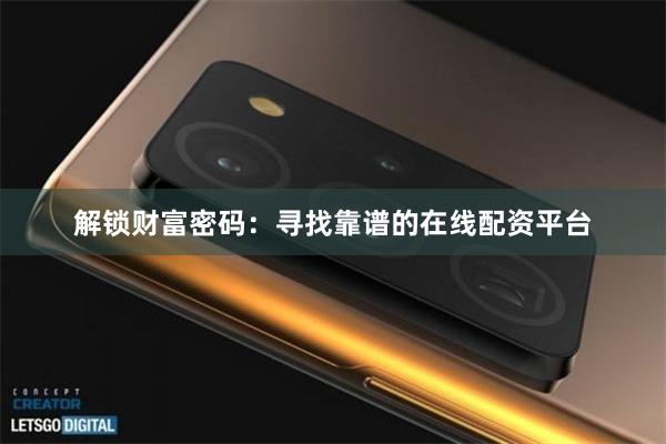 解锁财富密码：寻找靠谱的在线配资平台