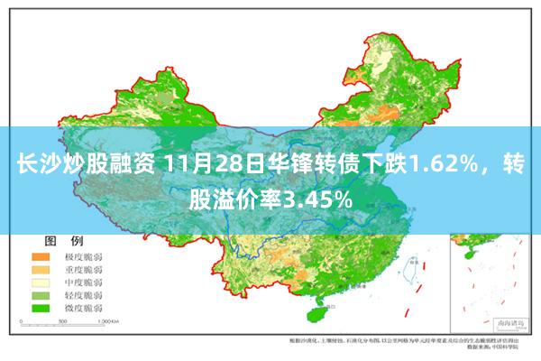 长沙炒股融资 11月28日华锋转债下跌1.62%，转股溢价率3.45%