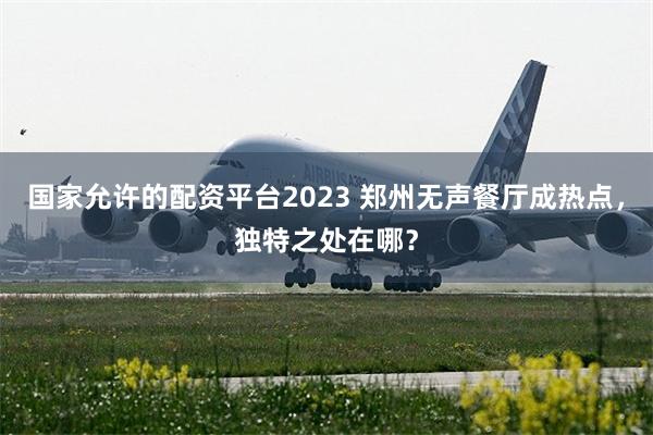 国家允许的配资平台2023 郑州无声餐厅成热点，独特之处在哪？