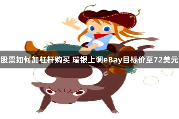 股票如何加杠杆购买 瑞银上调eBay目标价至72美元