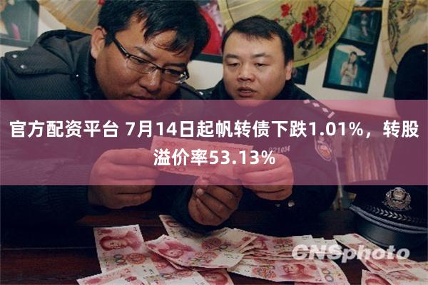 官方配资平台 7月14日起帆转债下跌1.01%，转股溢价率53.13%