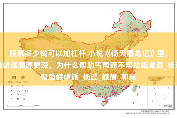 股票多少钱可以加杠杆 小说《倚天屠龙记》里，黄衫女子与峨嵋派渊源更深，为什么帮助丐帮而不帮助峨嵋派_杨过_峨眉_郭襄