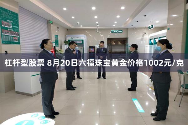 杠杆型股票 8月20日六福珠宝黄金价格1002元/克