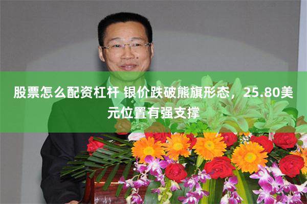 股票怎么配资杠杆 银价跌破熊旗形态，25.80美元位置有强支撑